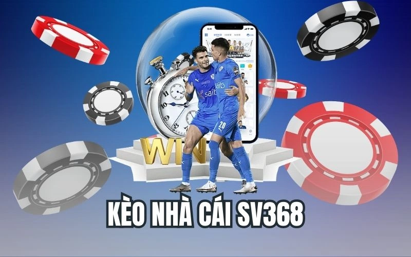 Kèo Nhà Cái SV368 – Tỷ Lệ Chuẩn, Chơi Dễ, Thắng Lớn