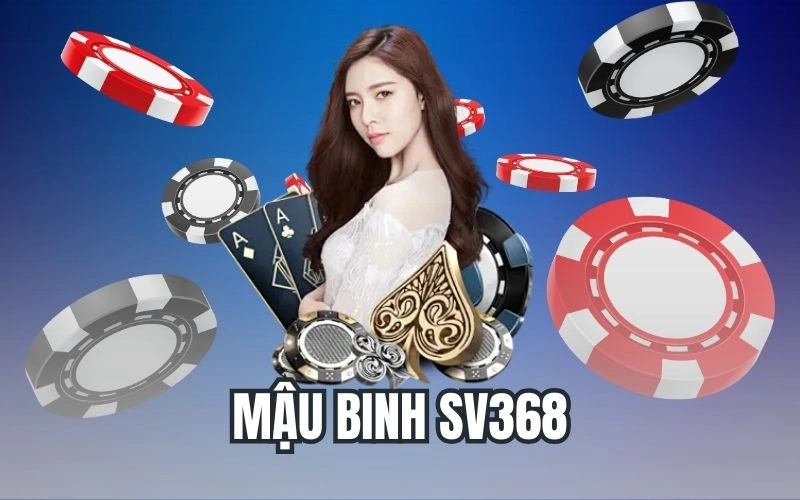 Mậu Binh SV368 – Game Bài Chiến Thuật Cho Mọi Bet Thủ